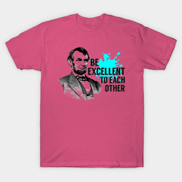 Bill And Ted Abe Lincoln Be Excellent T-Shirt by joeysartworld